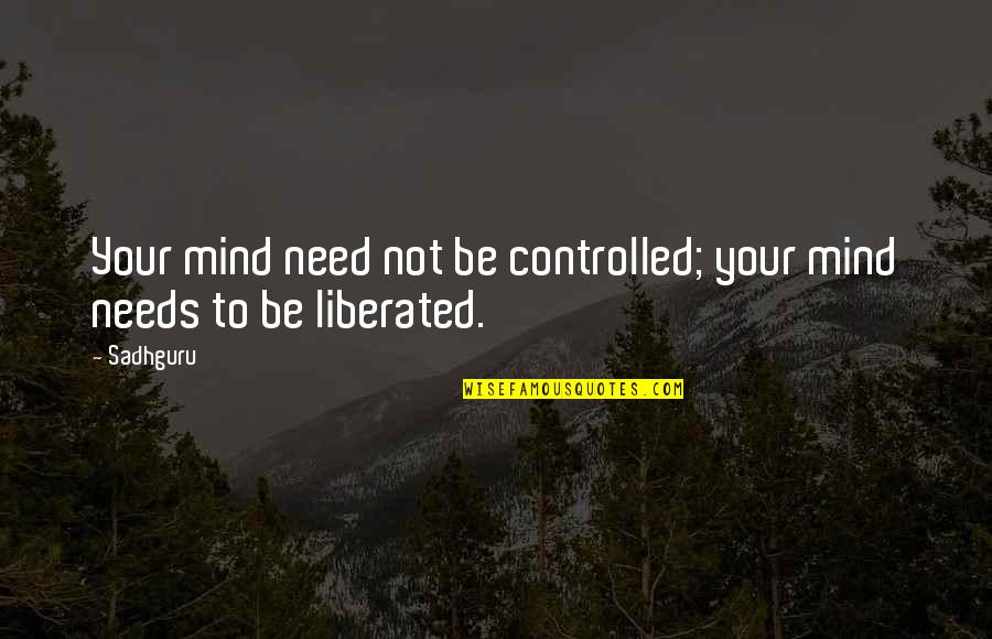 Visoka Poslovna Quotes By Sadhguru: Your mind need not be controlled; your mind