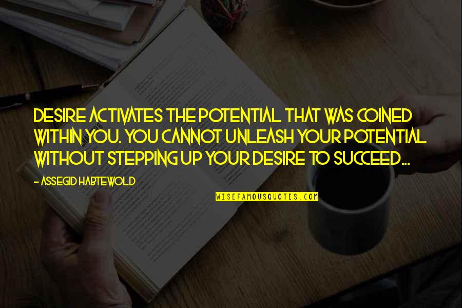 Visoki Pritisak Quotes By Assegid Habtewold: Desire activates the potential that was coined within Visoki Pritisak Quotes By Assegid Habtewold: Desire activates the potential that was coined within