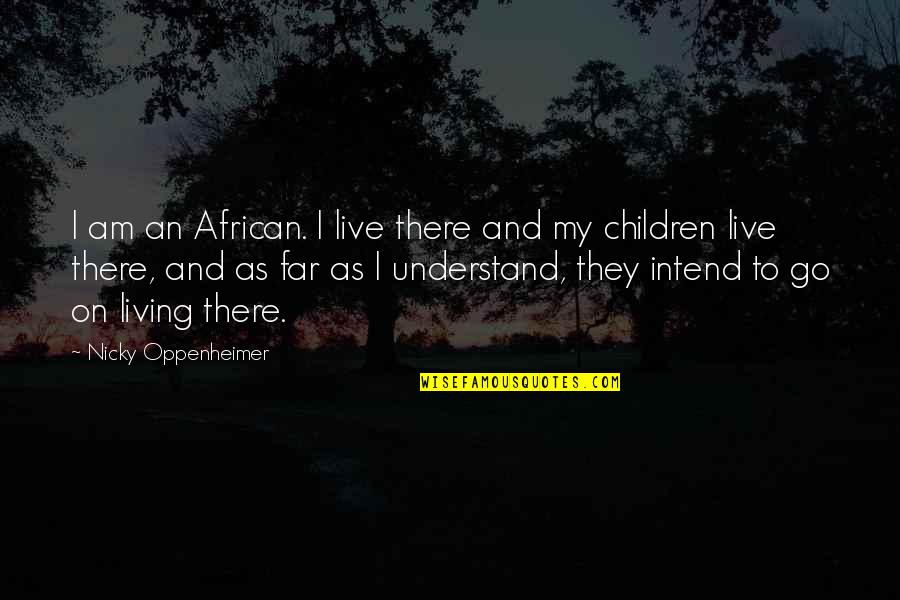 Visokie Kabluki Quotes By Nicky Oppenheimer: I am an African. I live there and