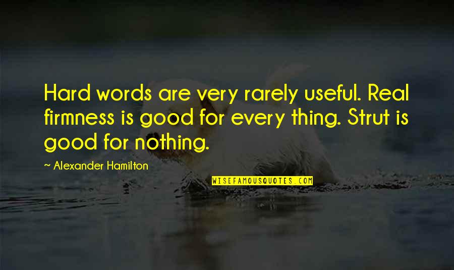 Visokie Zaidimai Quotes By Alexander Hamilton: Hard words are very rarely useful. Real firmness