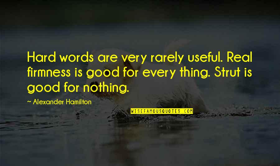 Visokie Zaidimai Quotes By Alexander Hamilton: Hard words are very rarely useful. Real firmness Visokie Zaidimai Quotes By Alexander Hamilton: Hard words are very rarely useful. Real firmness