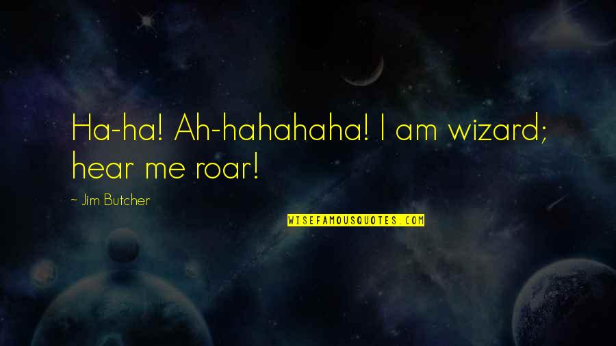 Visokie Zaidimai Quotes By Jim Butcher: Ha-ha! Ah-hahahaha! I am wizard; hear me roar! Visokie Zaidimai Quotes By Jim Butcher: Ha-ha! Ah-hahahaha! I am wizard; hear me roar!