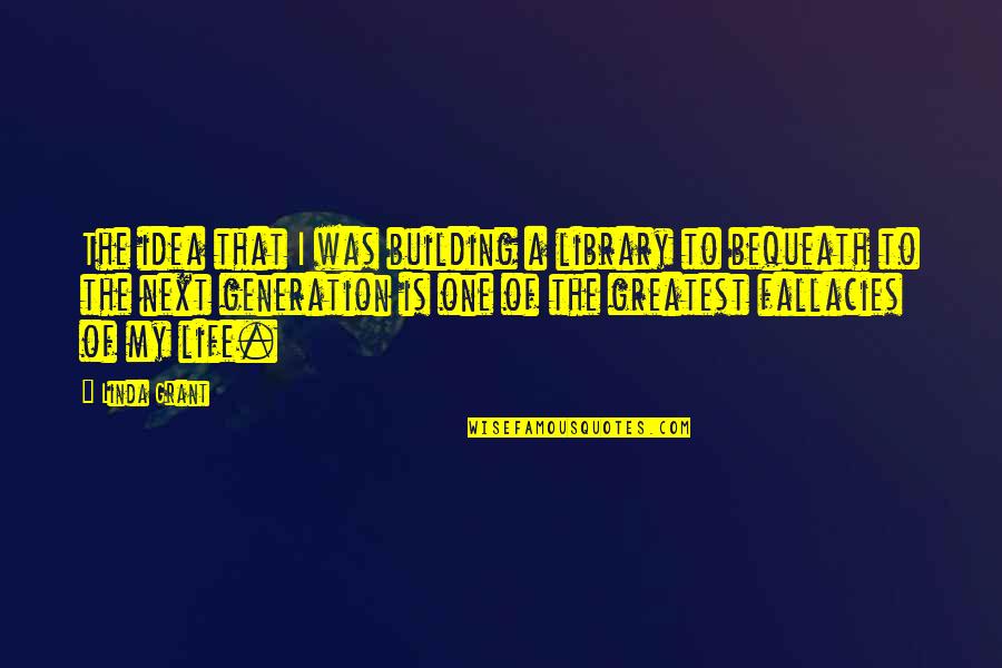 Visokie Zaidimai Quotes By Linda Grant: The idea that I was building a library Visokie Zaidimai Quotes By Linda Grant: The idea that I was building a library
