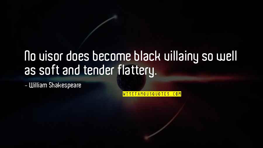 Visor Quotes By William Shakespeare: No visor does become black villainy so well