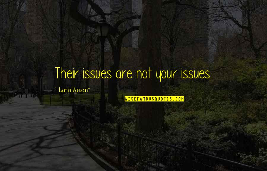 Visout Quotes By Iyanla Vanzant: Their issues are not your issues. Visout Quotes By Iyanla Vanzant: Their issues are not your issues.
