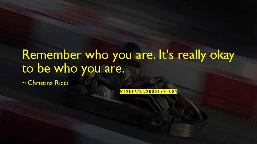 Visperas 23 Quotes By Christina Ricci: Remember who you are. It's really okay to Visperas 23 Quotes By Christina Ricci: Remember who you are. It's really okay to