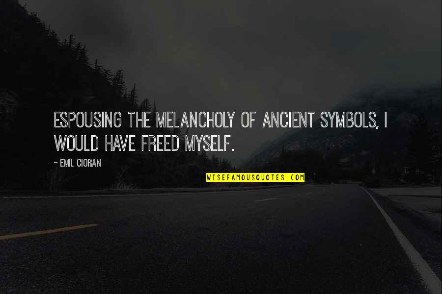Visperas 23 Quotes By Emil Cioran: Espousing the melancholy of ancient symbols, I would