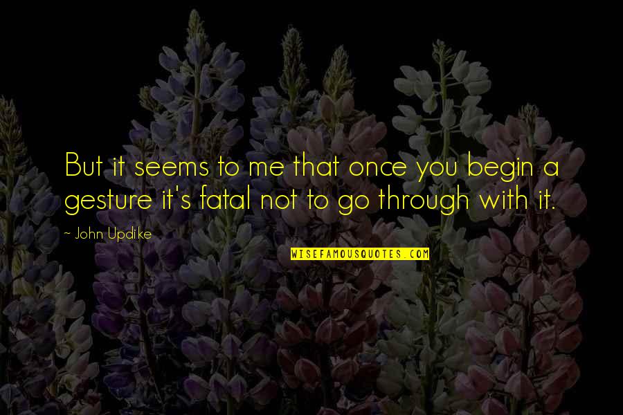 Visperas 23 Quotes By John Updike: But it seems to me that once you Visperas 23 Quotes By John Updike: But it seems to me that once you