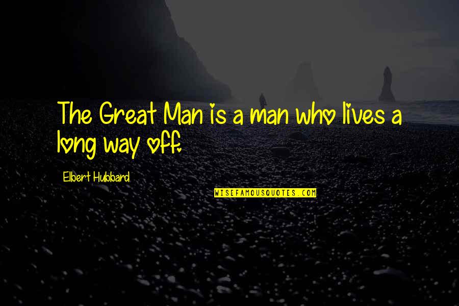 Visperas Quotes By Elbert Hubbard: The Great Man is a man who lives