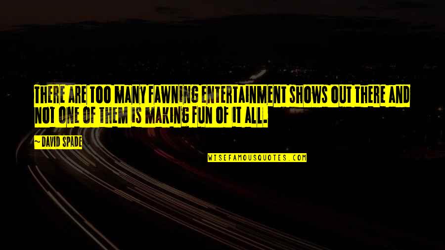 Visra Vichit Vadakan Quotes By David Spade: There are too many fawning entertainment shows out Visra Vichit Vadakan Quotes By David Spade: There are too many fawning entertainment shows out