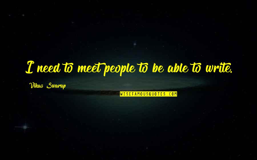 Visrack Quotes By Vikas Swarup: I need to meet people to be able Visrack Quotes By Vikas Swarup: I need to meet people to be able