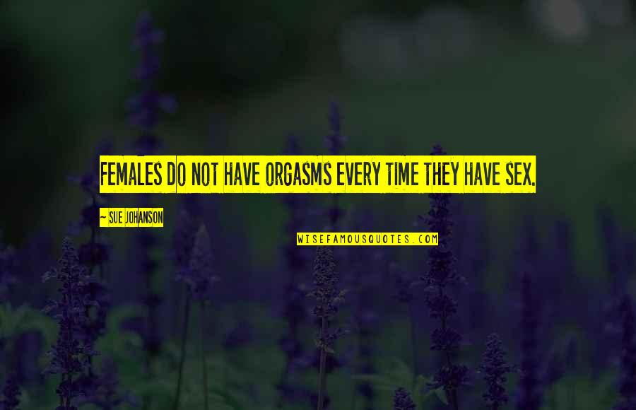 Visragout Quotes By Sue Johanson: Females do not have orgasms every time they Visragout Quotes By Sue Johanson: Females do not have orgasms every time they