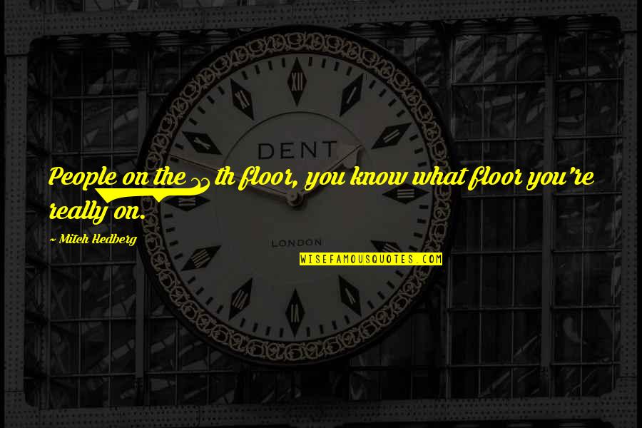 Visram Quotes By Mitch Hedberg: People on the 14th floor, you know what