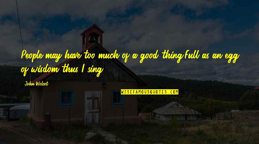 Visramiani Quotes By John Wolcot: People may have too much of a good