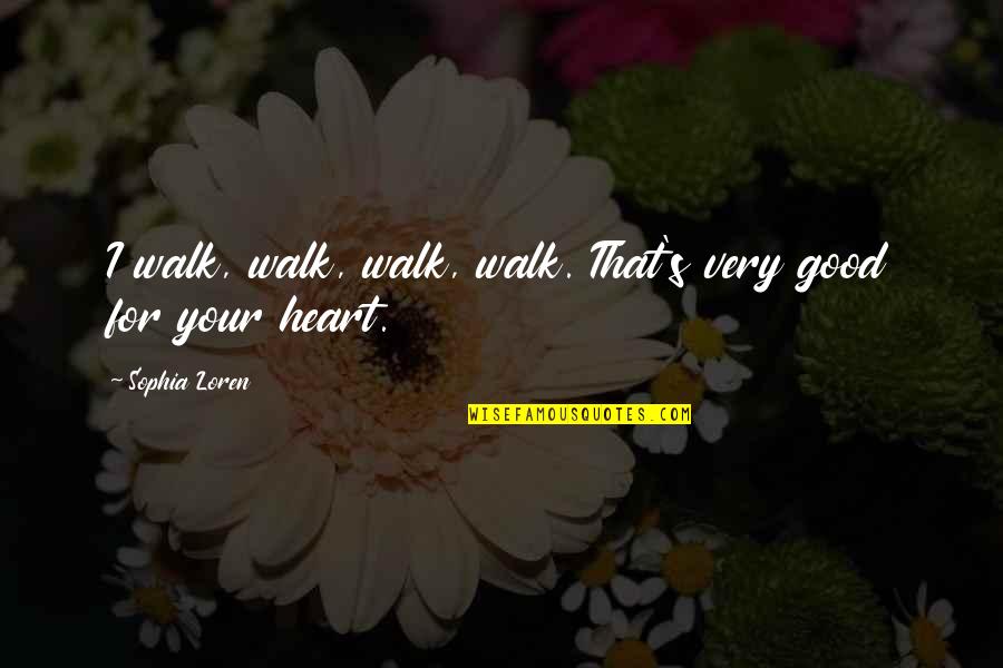 Vissani Quotes By Sophia Loren: I walk, walk, walk, walk. That's very good Vissani Quotes By Sophia Loren: I walk, walk, walk, walk. That's very good