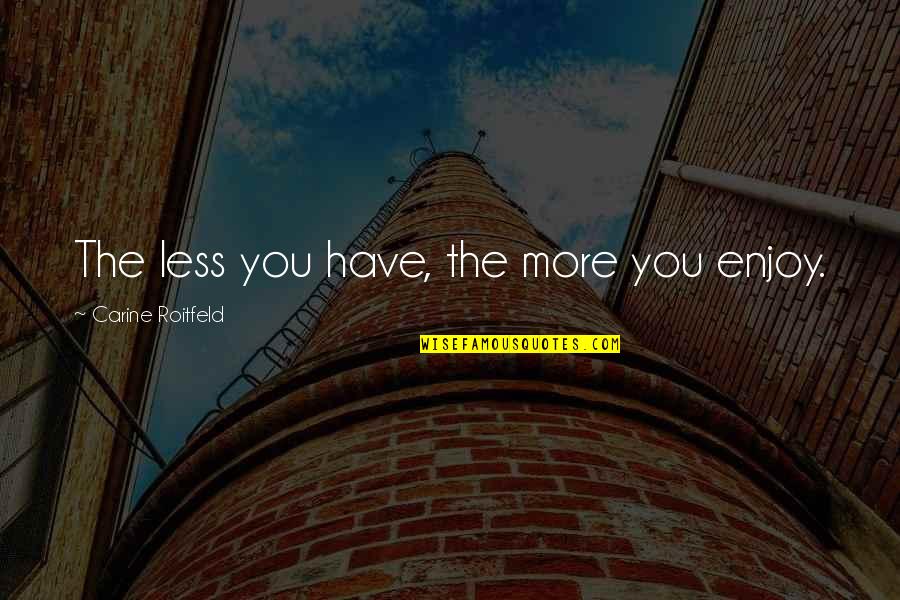 Vissani Refrigerator Quotes By Carine Roitfeld: The less you have, the more you enjoy. Vissani Refrigerator Quotes By Carine Roitfeld: The less you have, the more you enjoy.