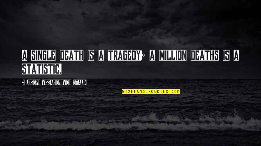 Vissarionovich Stalin Quotes By Joseph Vissarionovich Stalin: A single death is a tragedy; a million Vissarionovich Stalin Quotes By Joseph Vissarionovich Stalin: A single death is a tragedy; a million