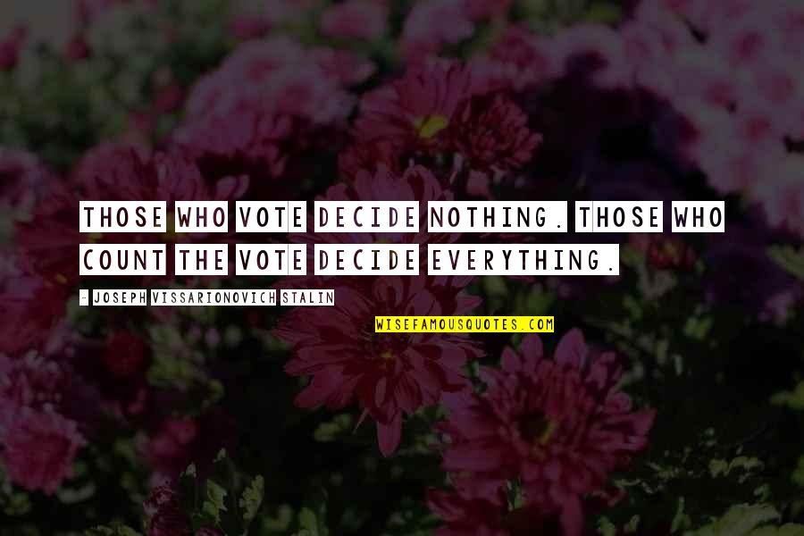 Vissarionovich Stalin Quotes By Joseph Vissarionovich Stalin: Those who vote decide nothing. Those who count Vissarionovich Stalin Quotes By Joseph Vissarionovich Stalin: Those who vote decide nothing. Those who count
