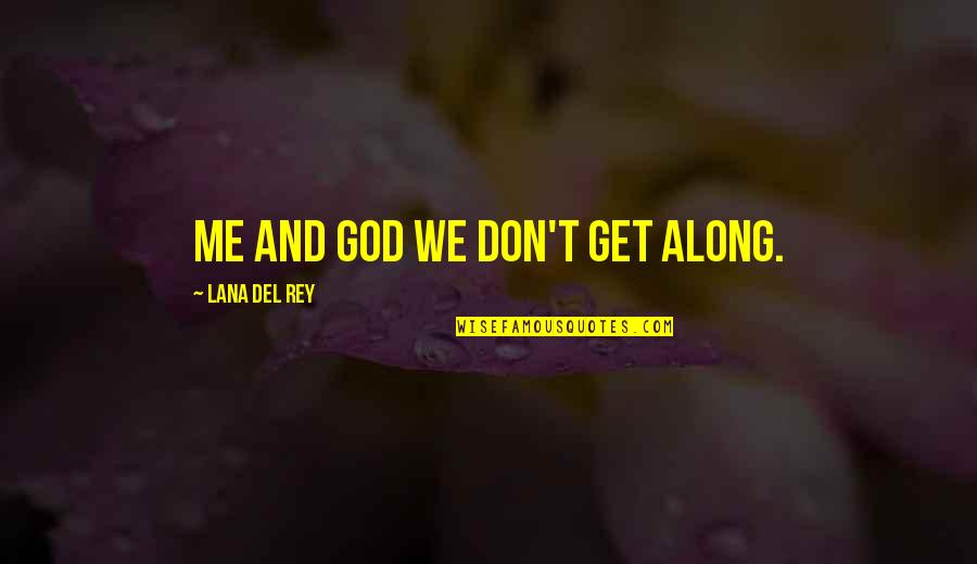 Vissavi Quotes By Lana Del Rey: Me and God we don't get along. Vissavi Quotes By Lana Del Rey: Me and God we don't get along.