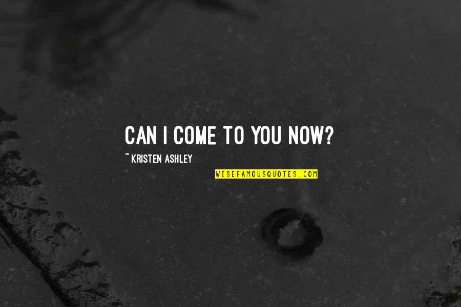 Visscher Construction Quotes By Kristen Ashley: Can I come to you now? Visscher Construction Quotes By Kristen Ashley: Can I come to you now?