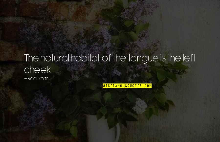 Visscitude Quotes By Red Smith: The natural habitat of the tongue is the