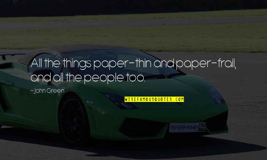 Vissen Online Quotes By John Green: All the things paper-thin and paper-frail, and all