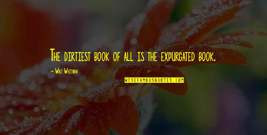 Vissen Soorten Quotes By Walt Whitman: The dirtiest book of all is the expurgated Vissen Soorten Quotes By Walt Whitman: The dirtiest book of all is the expurgated