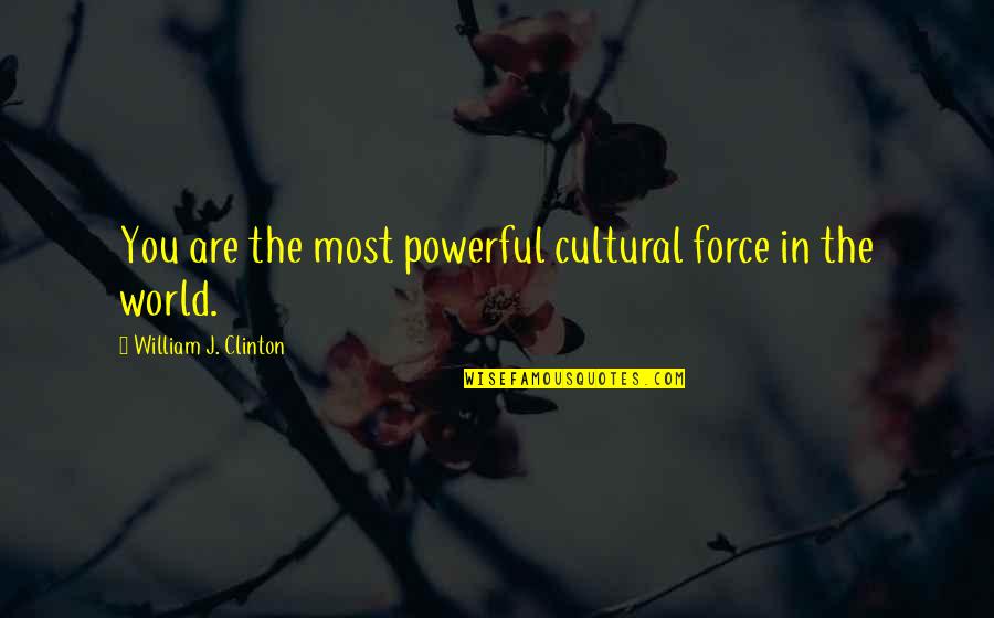 Vissen Soorten Quotes By William J. Clinton: You are the most powerful cultural force in Vissen Soorten Quotes By William J. Clinton: You are the most powerful cultural force in