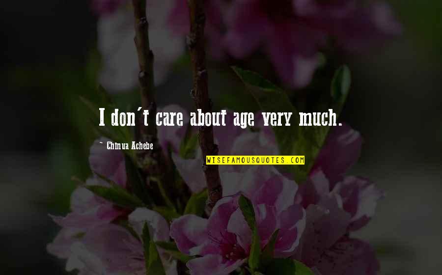 Visser Farms Quotes By Chinua Achebe: I don't care about age very much.