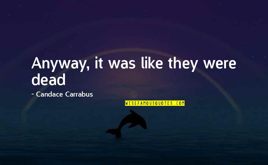 Visser Tire Quotes By Candace Carrabus: Anyway, it was like they were dead Visser Tire Quotes By Candace Carrabus: Anyway, it was like they were dead