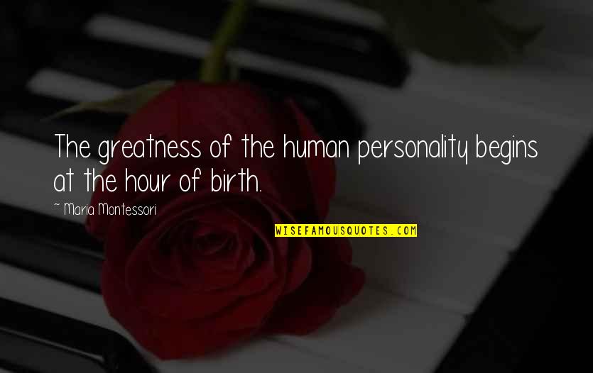 Visser Tire Quotes By Maria Montessori: The greatness of the human personality begins at Visser Tire Quotes By Maria Montessori: The greatness of the human personality begins at
