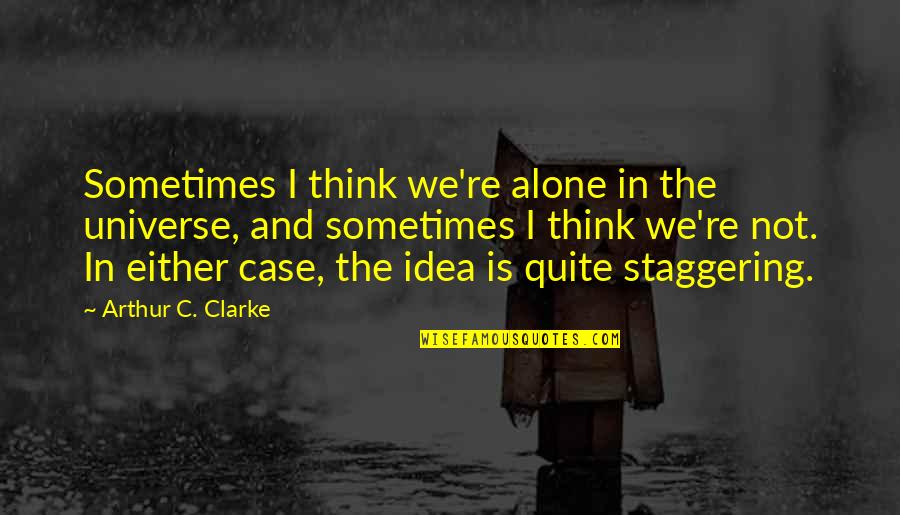 Vission Quotes By Arthur C. Clarke: Sometimes I think we're alone in the universe, Vission Quotes By Arthur C. Clarke: Sometimes I think we're alone in the universe,