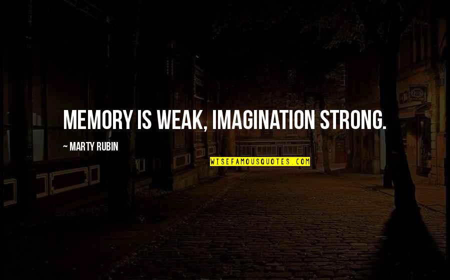 Vission Quotes By Marty Rubin: Memory is weak, imagination strong. Vission Quotes By Marty Rubin: Memory is weak, imagination strong.