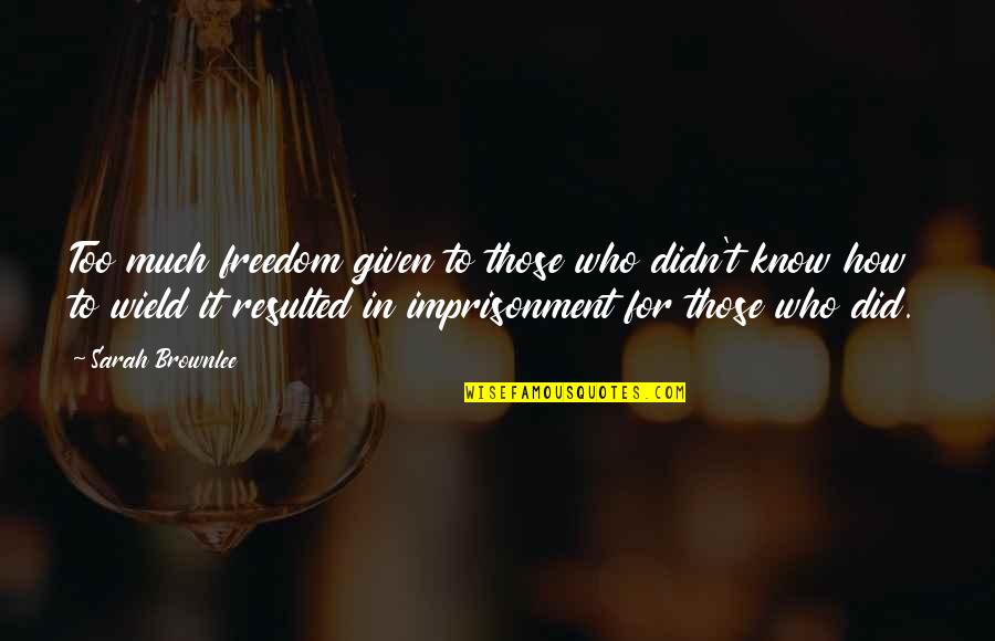 Vission Quotes By Sarah Brownlee: Too much freedom given to those who didn't Vission Quotes By Sarah Brownlee: Too much freedom given to those who didn't