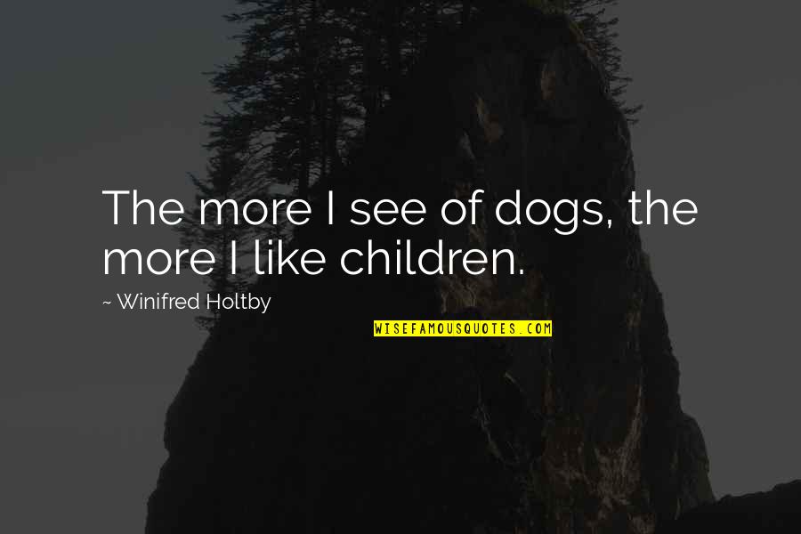 Vission Quotes By Winifred Holtby: The more I see of dogs, the more Vission Quotes By Winifred Holtby: The more I see of dogs, the more