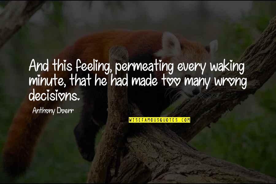Vissyus Quotes By Anthony Doerr: And this feeling, permeating every waking minute, that
