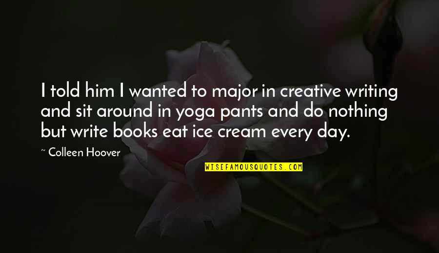 Vissyus Quotes By Colleen Hoover: I told him I wanted to major in