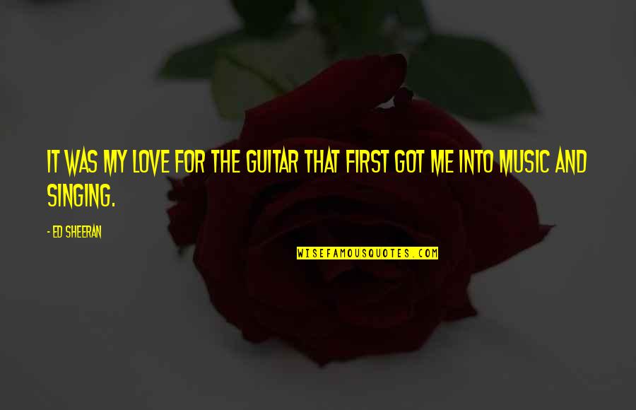 Vissyus Quotes By Ed Sheeran: It was my love for the guitar that