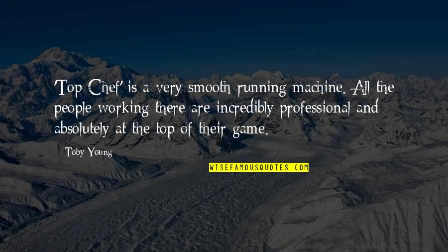 Vissyus Quotes By Toby Young: 'Top Chef' is a very smooth-running machine. All