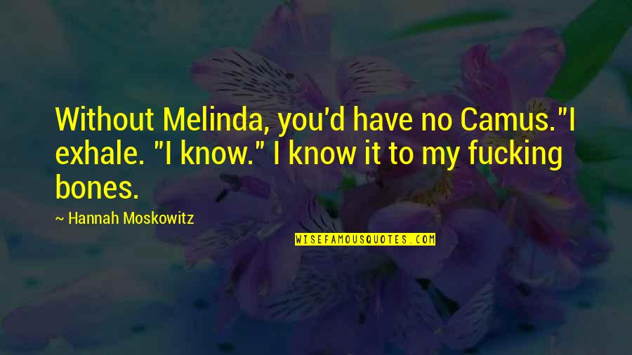 Vistaar Quotes By Hannah Moskowitz: Without Melinda, you'd have no Camus."I exhale. "I