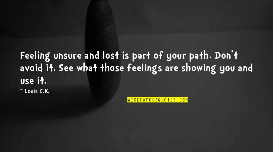 Vistana Signature Quotes By Louis C.K.: Feeling unsure and lost is part of your Vistana Signature Quotes By Louis C.K.: Feeling unsure and lost is part of your