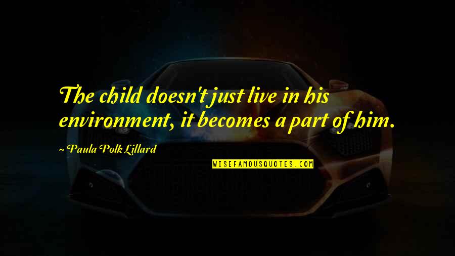 Vistana Signature Quotes By Paula Polk Lillard: The child doesn't just live in his environment, Vistana Signature Quotes By Paula Polk Lillard: The child doesn't just live in his environment,