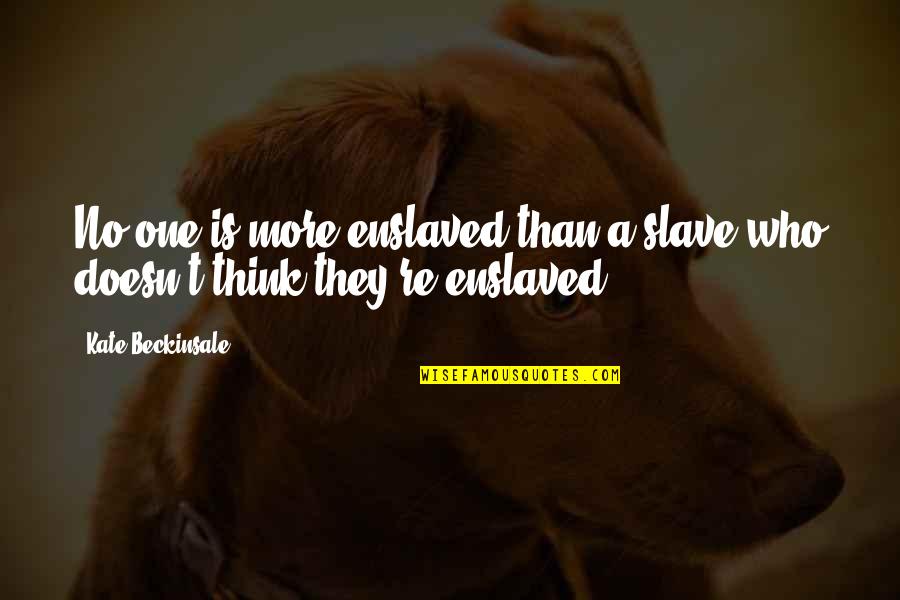 Vistarini Srl Quotes By Kate Beckinsale: No one is more enslaved than a slave