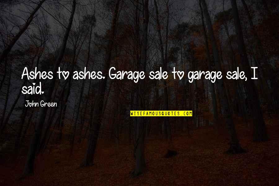Visten Conjugation Quotes By John Green: Ashes to ashes. Garage sale to garage sale, Visten Conjugation Quotes By John Green: Ashes to ashes. Garage sale to garage sale,