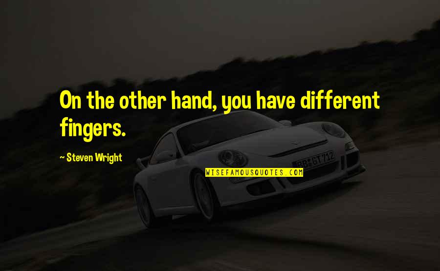 Vistos Trailers Quotes By Steven Wright: On the other hand, you have different fingers. Vistos Trailers Quotes By Steven Wright: On the other hand, you have different fingers.