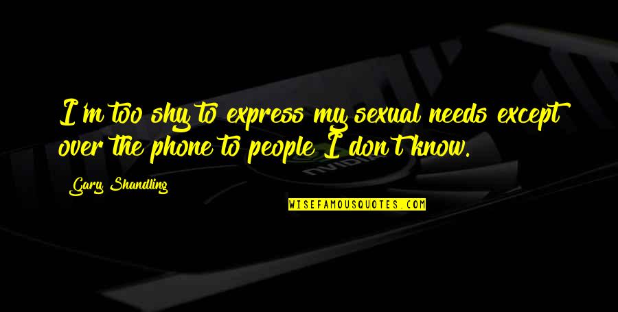 Vistoso Community Quotes By Gary Shandling: I'm too shy to express my sexual needs