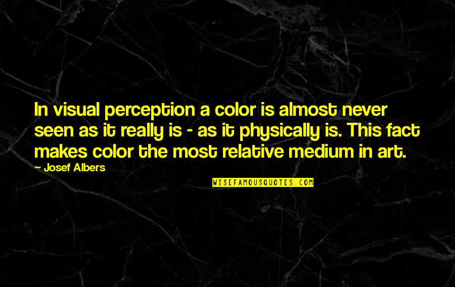 Visual Art Quotes By Josef Albers: In visual perception a color is almost never