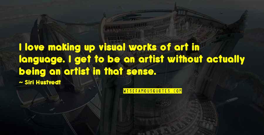 Visual Art Quotes By Siri Hustvedt: I love making up visual works of art