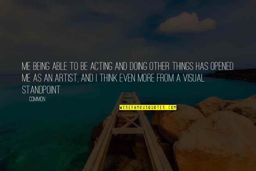 Visual Artist Quotes By Common: Me being able to be acting and doing