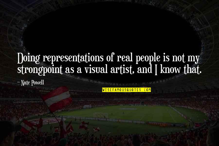 Visual Artist Quotes By Nate Powell: Doing representations of real people is not my